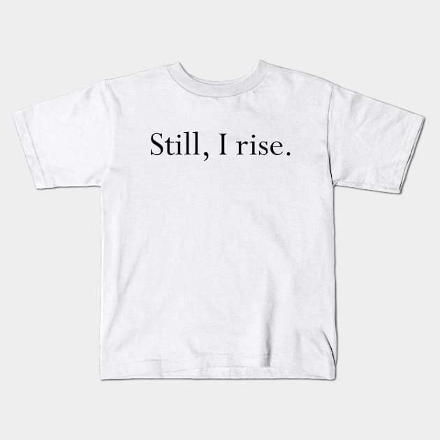 Still I Rise Empowering Quote Kids T-Shirt by PrettyLovely